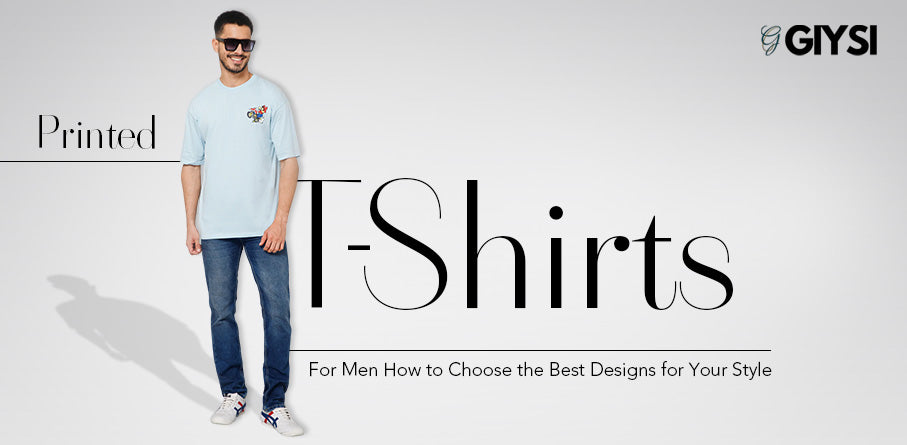 Printed T-Shirts for Men: How to Choose the Best Designs for Your Style