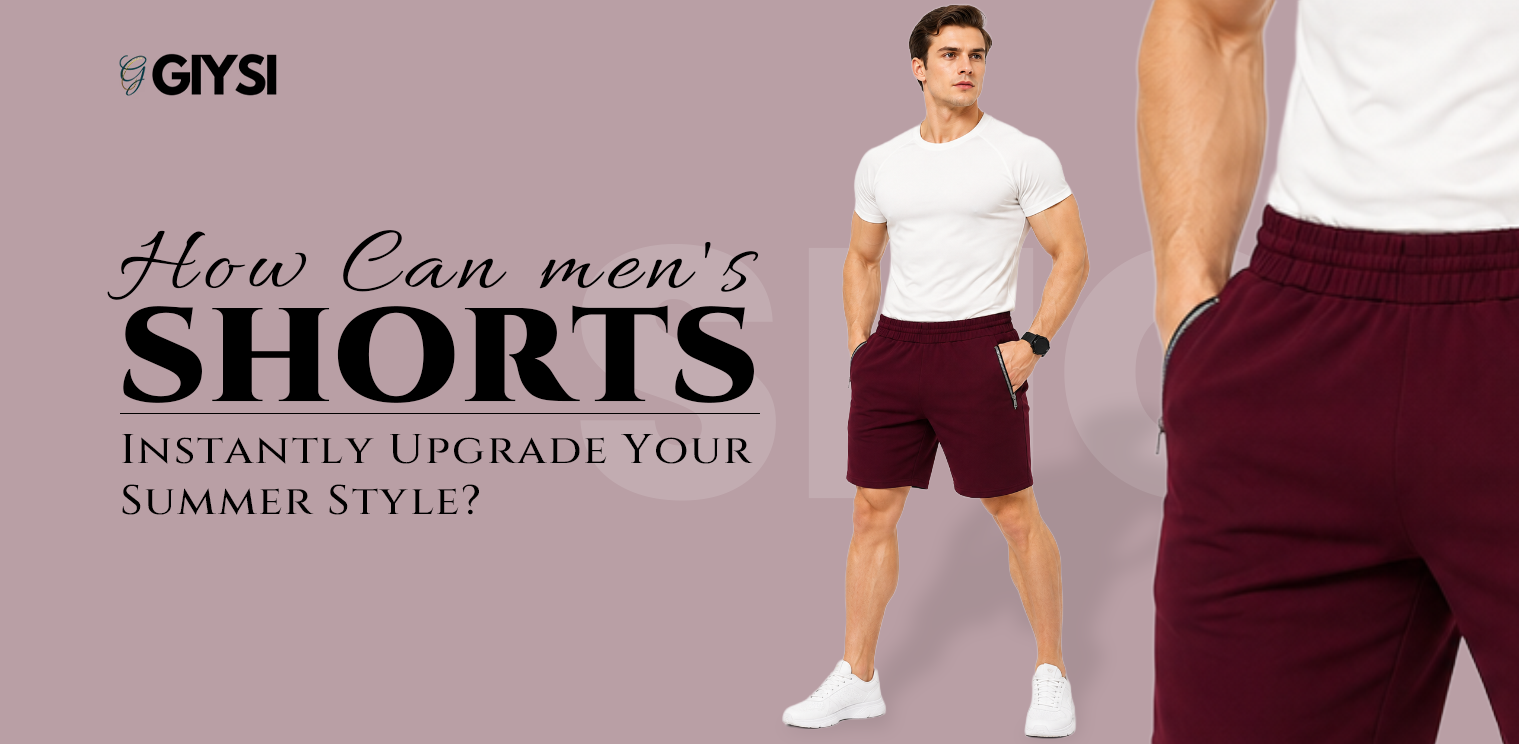 How Can Men's Shorts Instantly Upgrade Your Summer Style?
