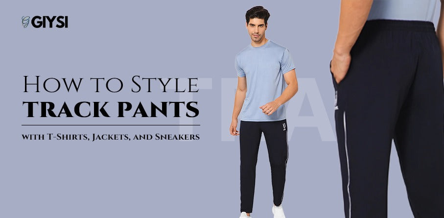 How to Style Track Pants with T-Shirts, Jackets, and Sneakers