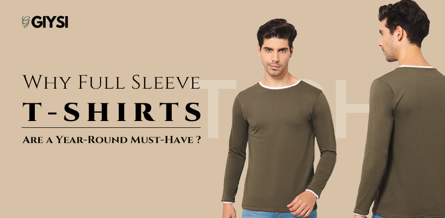 Why Full Sleeve T-Shirts Are a Year-Round Must-Have?